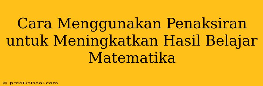 Cara Menggunakan Penaksiran untuk Meningkatkan Hasil Belajar Matematika