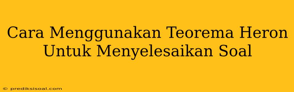 Cara Menggunakan Teorema Heron Untuk Menyelesaikan Soal