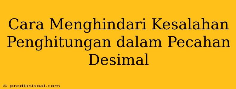 Cara Menghindari Kesalahan Penghitungan dalam Pecahan Desimal