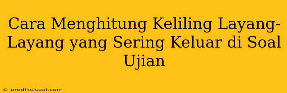 Cara Menghitung Keliling Layang-Layang yang Sering Keluar di Soal Ujian