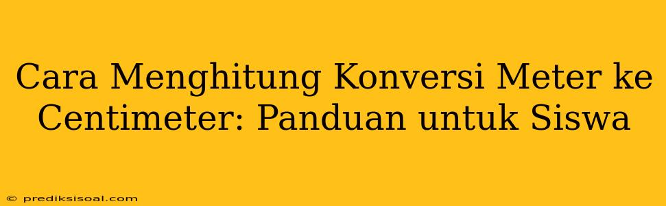 Cara Menghitung Konversi Meter ke Centimeter: Panduan untuk Siswa