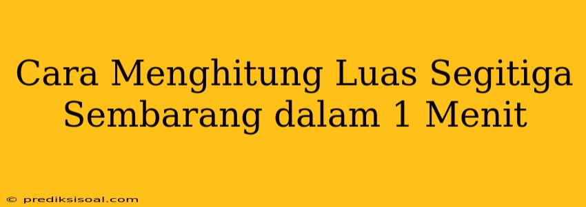 Cara Menghitung Luas Segitiga Sembarang dalam 1 Menit