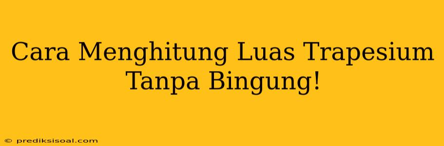 Cara Menghitung Luas Trapesium Tanpa Bingung!