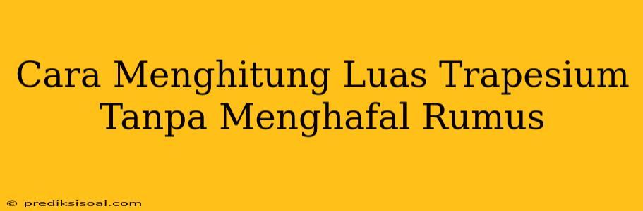 Cara Menghitung Luas Trapesium Tanpa Menghafal Rumus