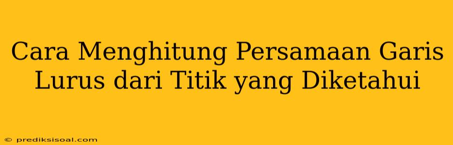 Cara Menghitung Persamaan Garis Lurus dari Titik yang Diketahui