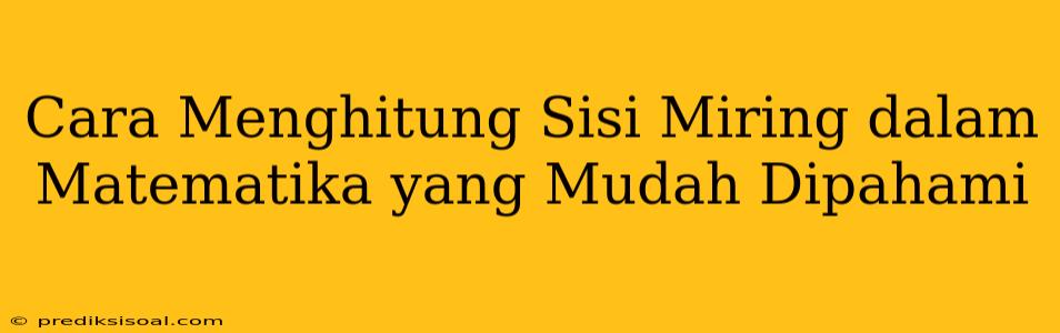 Cara Menghitung Sisi Miring dalam Matematika yang Mudah Dipahami