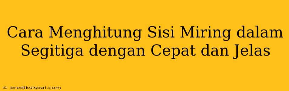 Cara Menghitung Sisi Miring dalam Segitiga dengan Cepat dan Jelas