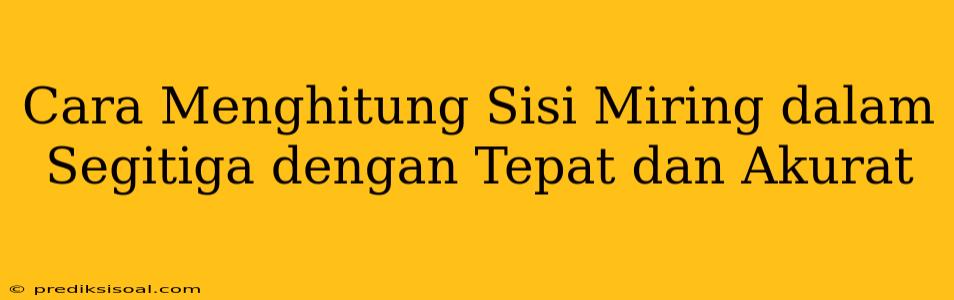 Cara Menghitung Sisi Miring dalam Segitiga dengan Tepat dan Akurat