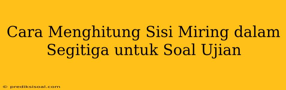 Cara Menghitung Sisi Miring dalam Segitiga untuk Soal Ujian