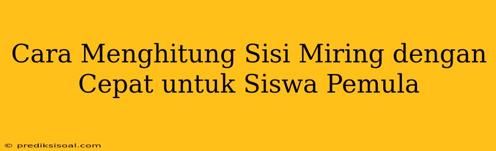 Cara Menghitung Sisi Miring dengan Cepat untuk Siswa Pemula