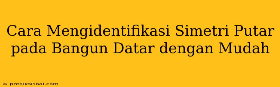 Cara Mengidentifikasi Simetri Putar pada Bangun Datar dengan Mudah