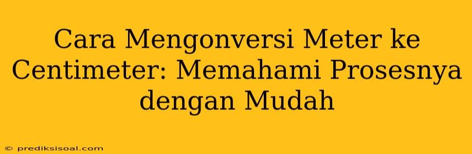 Cara Mengonversi Meter ke Centimeter: Memahami Prosesnya dengan Mudah