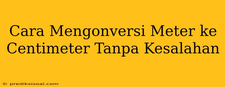 Cara Mengonversi Meter ke Centimeter Tanpa Kesalahan