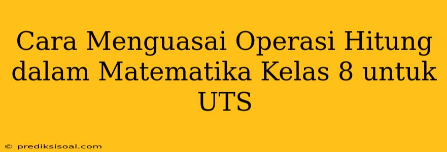 Cara Menguasai Operasi Hitung dalam Matematika Kelas 8 untuk UTS