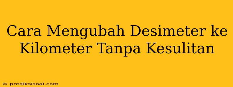 Cara Mengubah Desimeter ke Kilometer Tanpa Kesulitan