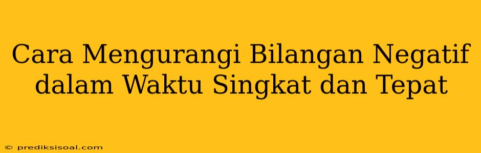 Cara Mengurangi Bilangan Negatif dalam Waktu Singkat dan Tepat