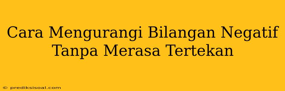 Cara Mengurangi Bilangan Negatif Tanpa Merasa Tertekan