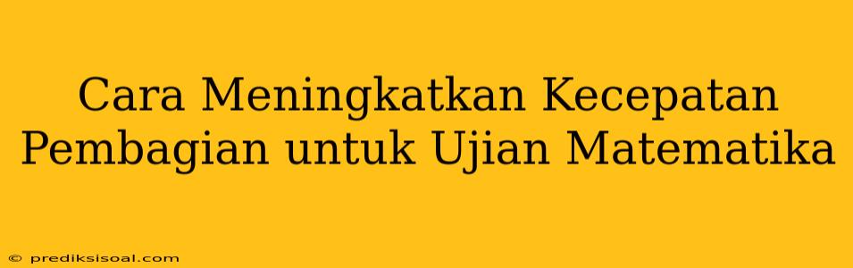 Cara Meningkatkan Kecepatan Pembagian untuk Ujian Matematika