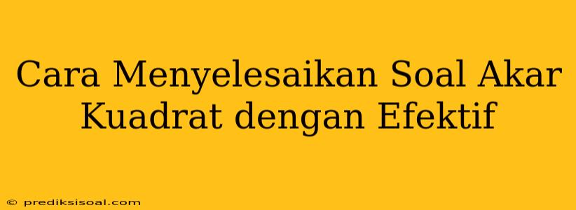 Cara Menyelesaikan Soal Akar Kuadrat dengan Efektif