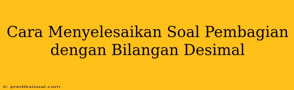 Cara Menyelesaikan Soal Pembagian dengan Bilangan Desimal