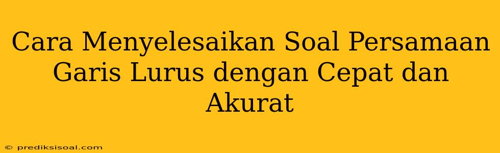 Cara Menyelesaikan Soal Persamaan Garis Lurus dengan Cepat dan Akurat