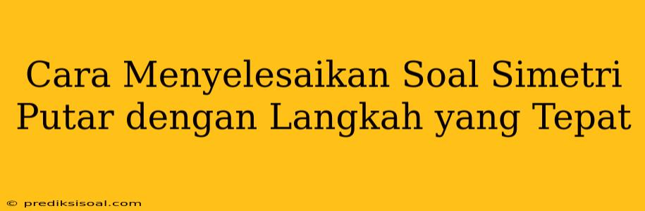 Cara Menyelesaikan Soal Simetri Putar dengan Langkah yang Tepat