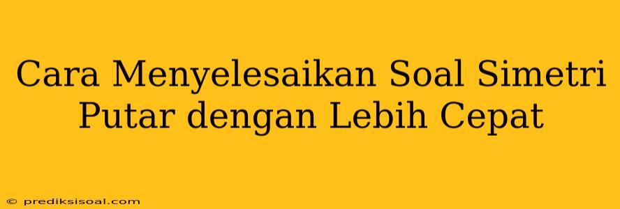 Cara Menyelesaikan Soal Simetri Putar dengan Lebih Cepat