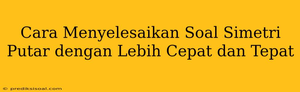 Cara Menyelesaikan Soal Simetri Putar dengan Lebih Cepat dan Tepat