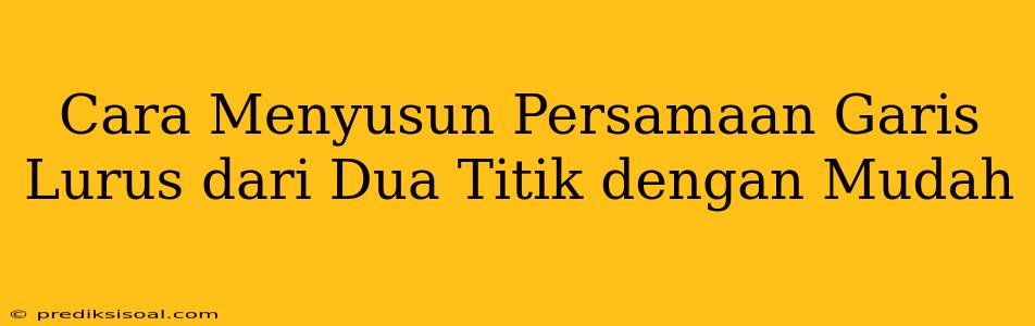 Cara Menyusun Persamaan Garis Lurus dari Dua Titik dengan Mudah