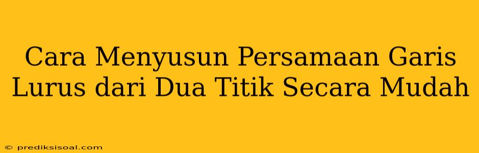 Cara Menyusun Persamaan Garis Lurus dari Dua Titik Secara Mudah