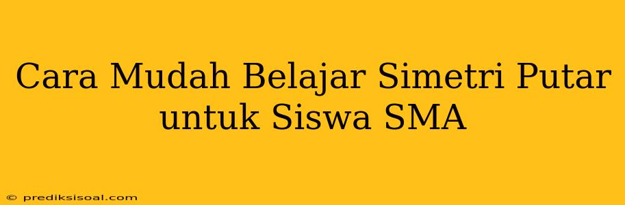 Cara Mudah Belajar Simetri Putar untuk Siswa SMA