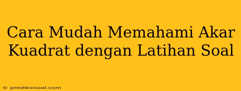 Cara Mudah Memahami Akar Kuadrat dengan Latihan Soal