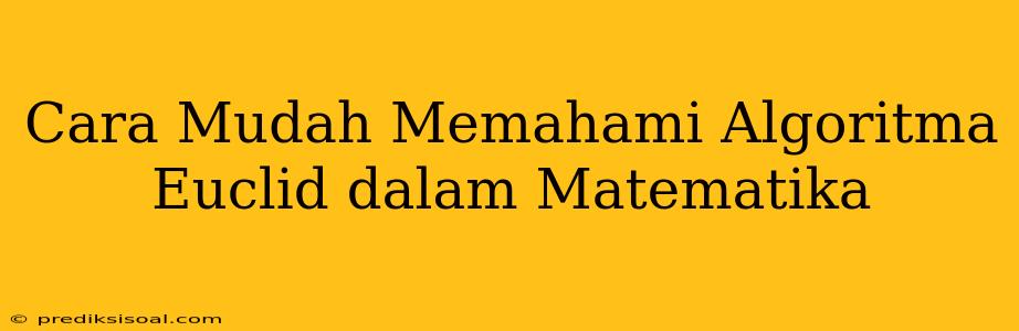 Cara Mudah Memahami Algoritma Euclid dalam Matematika