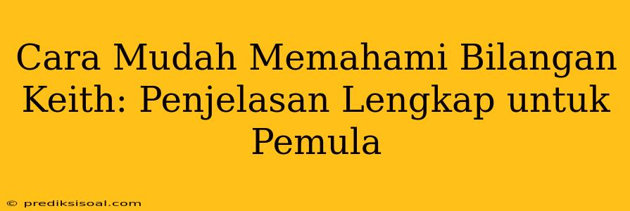 Cara Mudah Memahami Bilangan Keith: Penjelasan Lengkap untuk Pemula