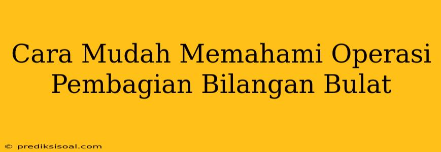 Cara Mudah Memahami Operasi Pembagian Bilangan Bulat