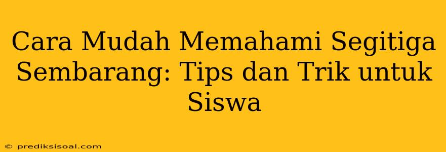 Cara Mudah Memahami Segitiga Sembarang: Tips dan Trik untuk Siswa