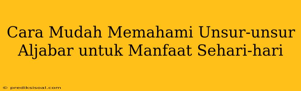 Cara Mudah Memahami Unsur-unsur Aljabar untuk Manfaat Sehari-hari