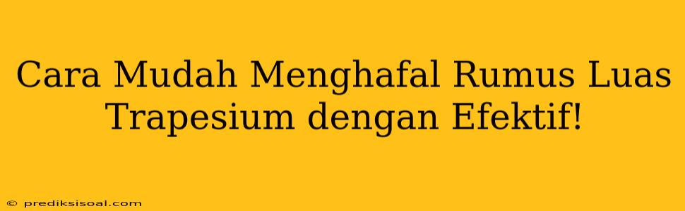 Cara Mudah Menghafal Rumus Luas Trapesium dengan Efektif!