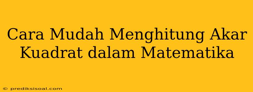 Cara Mudah Menghitung Akar Kuadrat dalam Matematika