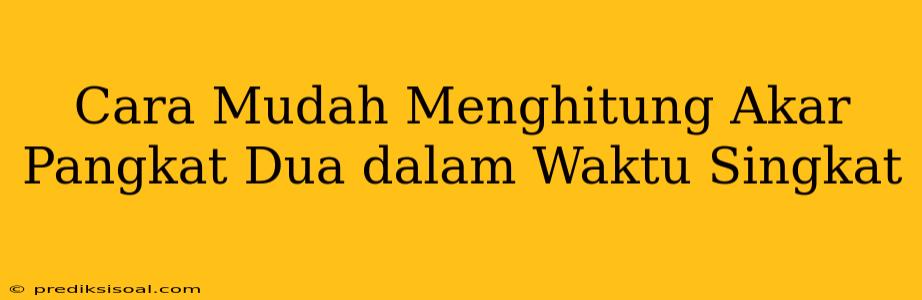 Cara Mudah Menghitung Akar Pangkat Dua dalam Waktu Singkat