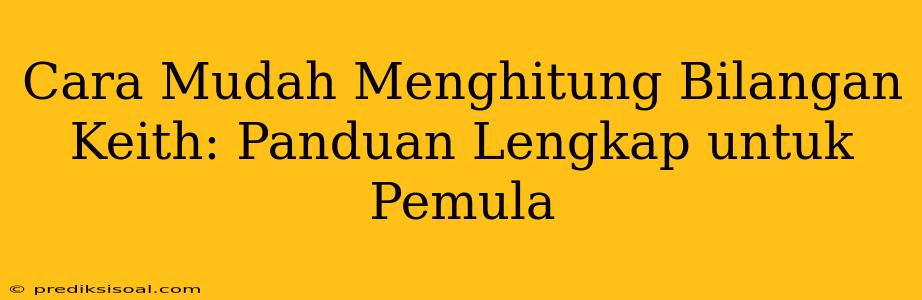 Cara Mudah Menghitung Bilangan Keith: Panduan Lengkap untuk Pemula