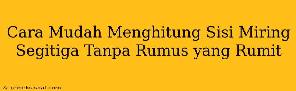 Cara Mudah Menghitung Sisi Miring Segitiga Tanpa Rumus yang Rumit