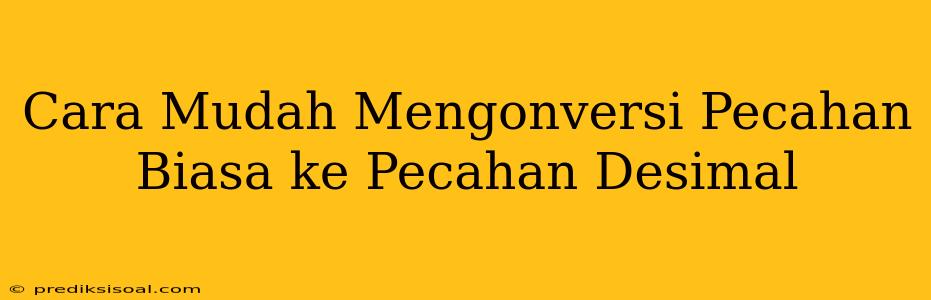 Cara Mudah Mengonversi Pecahan Biasa ke Pecahan Desimal