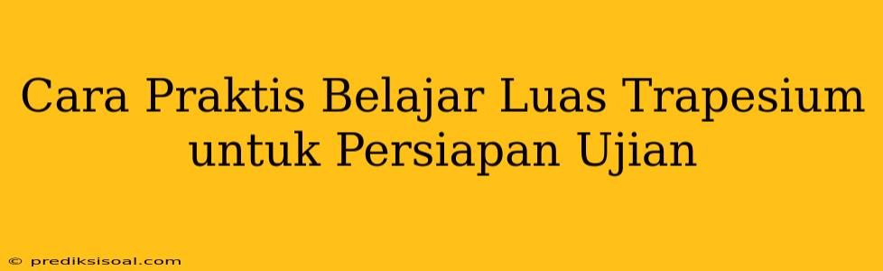 Cara Praktis Belajar Luas Trapesium untuk Persiapan Ujian