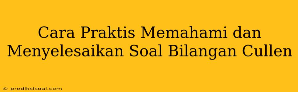 Cara Praktis Memahami dan Menyelesaikan Soal Bilangan Cullen