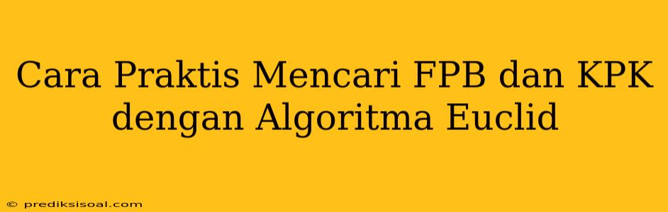 Cara Praktis Mencari FPB dan KPK dengan Algoritma Euclid