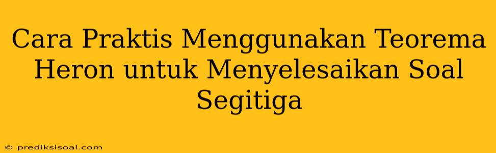 Cara Praktis Menggunakan Teorema Heron untuk Menyelesaikan Soal Segitiga