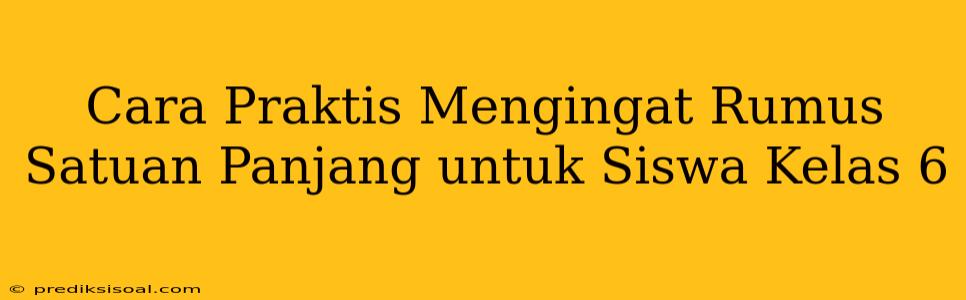 Cara Praktis Mengingat Rumus Satuan Panjang untuk Siswa Kelas 6