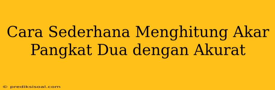 Cara Sederhana Menghitung Akar Pangkat Dua dengan Akurat