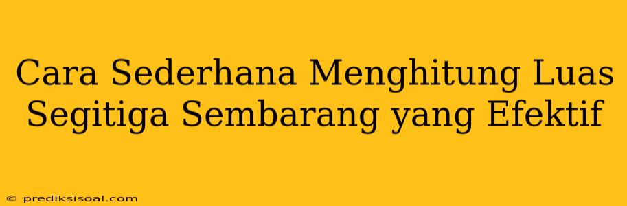 Cara Sederhana Menghitung Luas Segitiga Sembarang yang Efektif